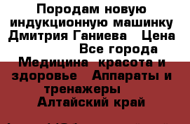 Породам новую индукционную машинку Дмитрия Ганиева › Цена ­ 13 000 - Все города Медицина, красота и здоровье » Аппараты и тренажеры   . Алтайский край